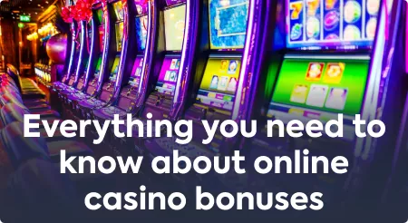 Everything you need to know about online casino bonuses