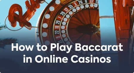 How to Play Baccarat in Online Casinos.