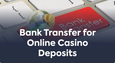 Bank Transfer for Online Casino Deposits